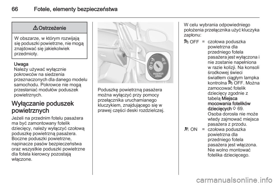 OPEL CASCADA 2014.5 Instrukcja obsługi (in Polish) 66Fotele, elementy bezpieczeństwa9Ostrzeżenie
W obszarze, w którym rozwijają
się poduszki powietrzne, nie mogą
znajdować się jakiekolwiek
przedmioty.
Uwaga
Należy używać wyłącznie
pokrowc OPEL CASCADA 2014.5 Instrukcja obsługi (in Polish) 66Fotele, elementy bezpieczeństwa9Ostrzeżenie
W obszarze, w którym rozwijają
się poduszki powietrzne, nie mogą
znajdować się jakiekolwiek
przedmioty.
Uwaga
Należy używać wyłącznie
pokrowc