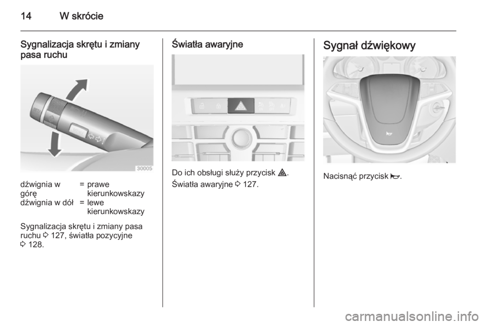OPEL CASCADA 2015  Instrukcja obsługi (in Polish) 14W skrócie
Sygnalizacja skrętu i zmianypasa ruchudźwignia w
górę=prawe
kierunkowskazydźwignia w dół=lewe
kierunkowskazy
Sygnalizacja skrętu i zmiany pasa
ruchu  3 127, światła pozycyjne
3 