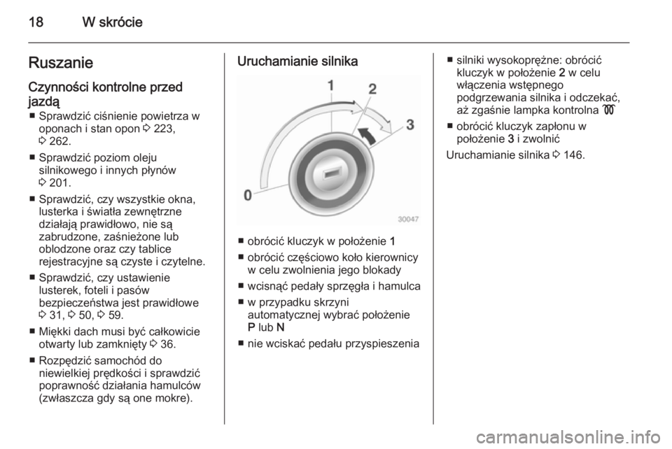 OPEL CASCADA 2015  Instrukcja obsługi (in Polish) 18W skrócieRuszanie
Czynności kontrolne przed
jazdą ■ Sprawdzić ciśnienie powietrza w oponach i stan opon  3 223,
3  262.
■ Sprawdzić poziom oleju silnikowego i innych płynów
3  201.
■ S
