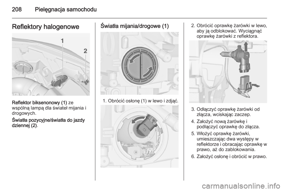 OPEL CASCADA 2015  Instrukcja obsługi (in Polish) 208Pielęgnacja samochoduReflektory halogenowe
Reflektor biksenonowy (1) ze
wspólną lampą dla świateł mijania i
drogowych.
Światła pozycyjne/światła do jazdy
dziennej (2) .
Światła mijania/