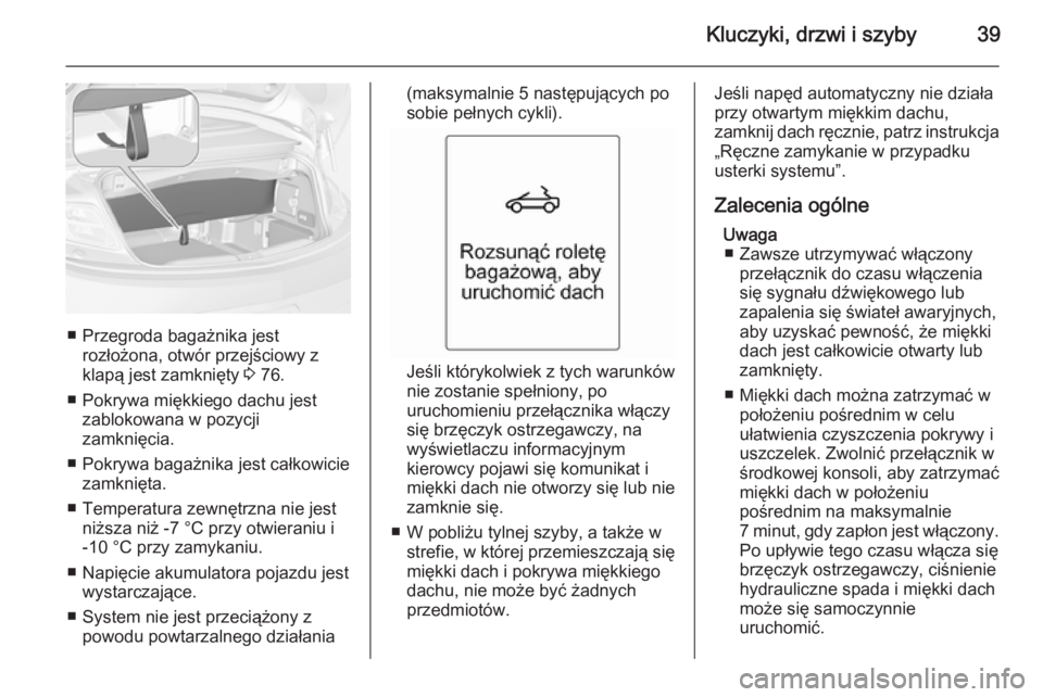 OPEL CASCADA 2015  Instrukcja obsługi (in Polish) Kluczyki, drzwi i szyby39
■ Przegroda bagażnika jestrozłożona, otwór przejściowy zklapą jest zamknięty  3 76.
■ Pokrywa miękkiego dachu jest zablokowana w pozycji
zamknięcia.
■ Pokrywa 