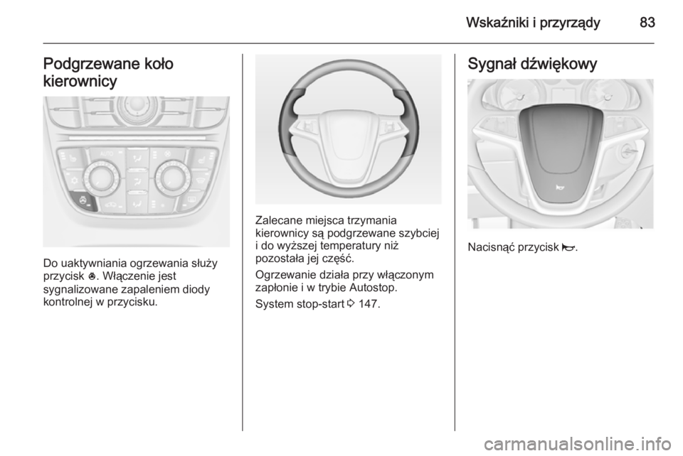 OPEL CASCADA 2015  Instrukcja obsługi (in Polish) Wskaźniki i przyrządy83Podgrzewane koło
kierownicy
Do uaktywniania ogrzewania służy
przycisk  *. Włączenie jest
sygnalizowane zapaleniem diody
kontrolnej w przycisku.
Zalecane miejsca trzymania