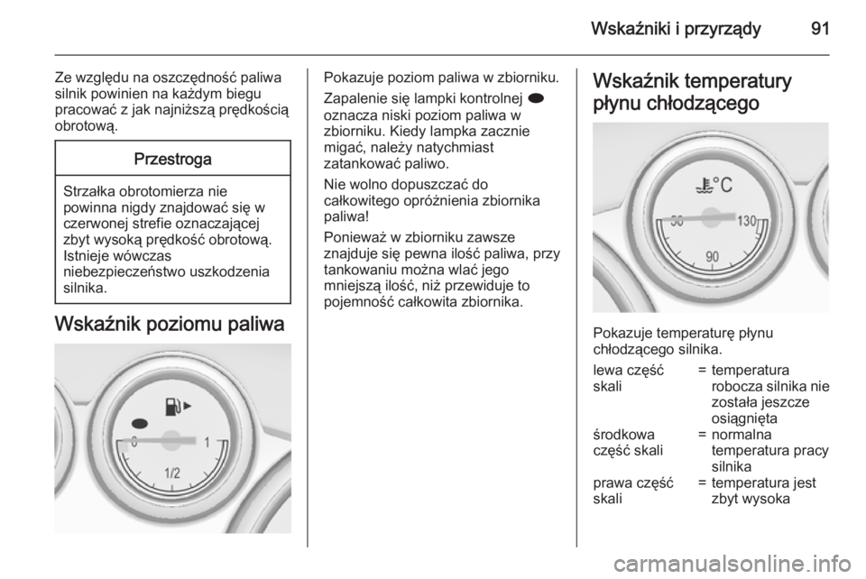 OPEL CASCADA 2015  Instrukcja obsługi (in Polish) Wskaźniki i przyrządy91
Ze względu na oszczędność paliwasilnik powinien na każdym biegu
pracować z jak najniższą prędkością
obrotową.Przestroga
Strzałka obrotomierza nie
powinna nigdy z