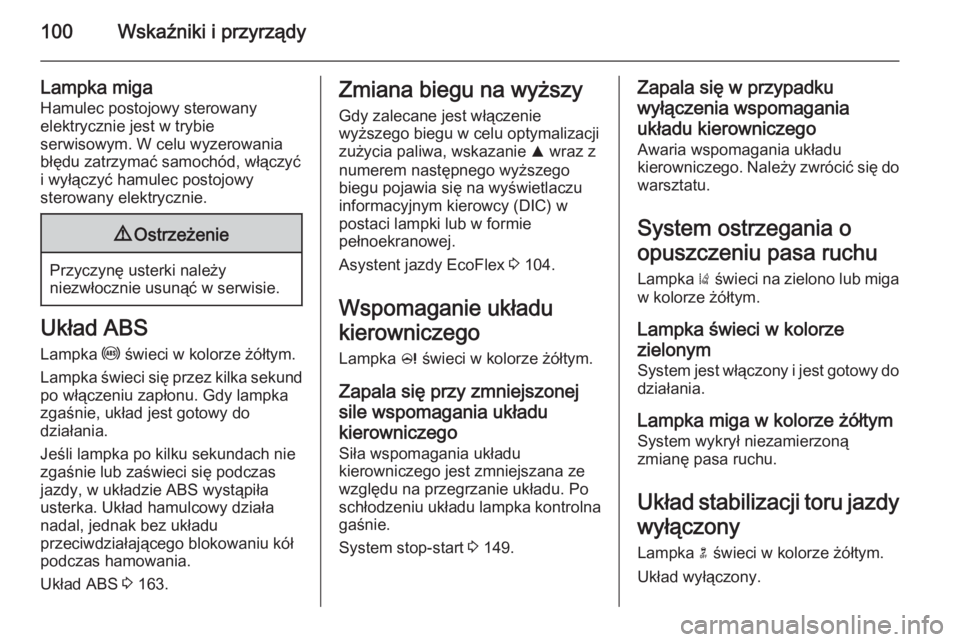 OPEL CASCADA 2015.5  Instrukcja obsługi (in Polish) 100Wskaźniki i przyrządy
Lampka migaHamulec postojowy sterowany
elektrycznie jest w trybie
serwisowym. W celu wyzerowania
błędu zatrzymać samochód, włączyć
i wyłączyć hamulec postojowy
ste