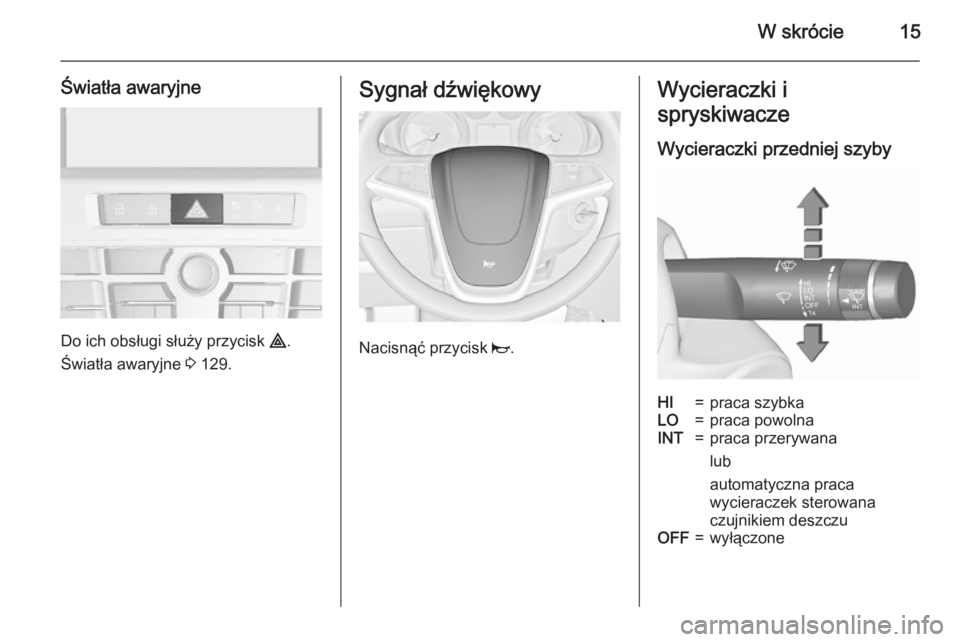 OPEL CASCADA 2015.5  Instrukcja obsługi (in Polish) W skrócie15
Światła awaryjne
Do ich obsługi służy przycisk ¨.
Światła awaryjne  3 129.
Sygnał dźwiękowy
Nacisnąć przycisk  j.
Wycieraczki i
spryskiwacze
Wycieraczki przedniej szybyHI=pra