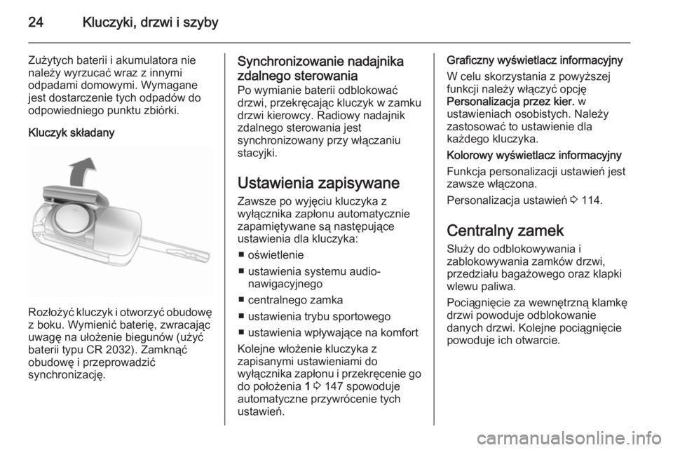 OPEL CASCADA 2015.5  Instrukcja obsługi (in Polish) 24Kluczyki, drzwi i szyby
Zużytych baterii i akumulatora nie
należy wyrzucać wraz z innymi
odpadami domowymi. Wymagane
jest dostarczenie tych odpadów do
odpowiedniego punktu zbiórki.
Kluczyk skł