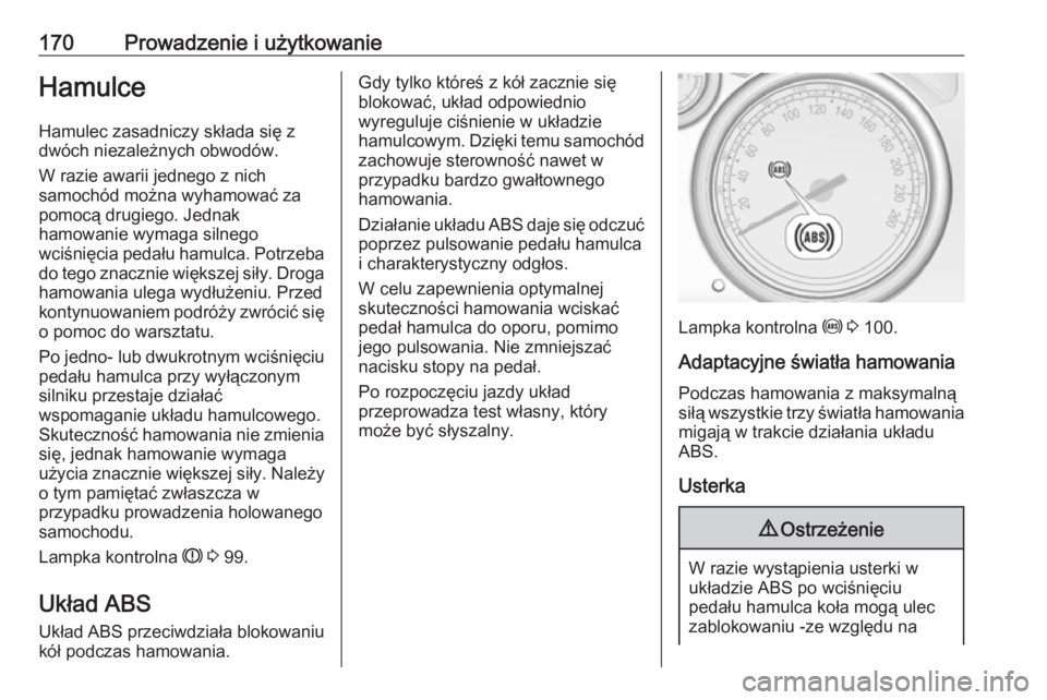 OPEL CASCADA 2016 Instrukcja obsługi (in Polish) 170Prowadzenie i użytkowanieHamulceHamulec zasadniczy składa się zdwóch niezależnych obwodów.
W razie awarii jednego z nich
samochód można wyhamować za
pomocą drugiego. Jednak
hamowanie wyma OPEL CASCADA 2016 Instrukcja obsługi (in Polish) 170Prowadzenie i użytkowanieHamulceHamulec zasadniczy składa się zdwóch niezależnych obwodów.
W razie awarii jednego z nich
samochód można wyhamować za
pomocą drugiego. Jednak
hamowanie wyma