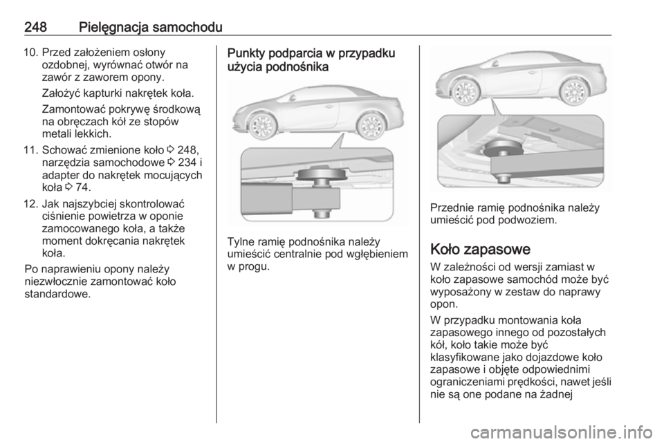 OPEL CASCADA 2016  Instrukcja obsługi (in Polish) 248Pielęgnacja samochodu10. Przed założeniem osłonyozdobnej, wyrównać otwór na
zawór z zaworem opony.
Założyć kapturki nakrętek koła.
Zamontować pokrywę środkową
na obręczach kół z