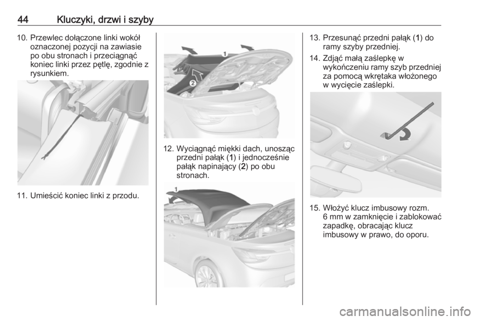 OPEL CASCADA 2016  Instrukcja obsługi (in Polish) 44Kluczyki, drzwi i szyby10. Przewlec dołączone linki wokółoznaczonej pozycji na zawiasie
po obu stronach i przeciągnąć
koniec linki przez pętlę, zgodnie z rysunkiem.
11. Umieścić koniec li