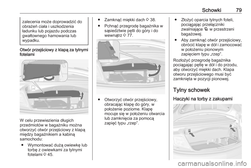 OPEL CASCADA 2016 Instrukcja obsługi (in Polish) Schowki79zalecenia może doprowadzić do
obrażeń ciała i uszkodzenia
ładunku lub pojazdu podczas
gwałtownego hamowania lub
wypadku.
Otwór przejściowy z klapą za tylnymi
fotelami
W celu przewie OPEL CASCADA 2016 Instrukcja obsługi (in Polish) Schowki79zalecenia może doprowadzić do
obrażeń ciała i uszkodzenia
ładunku lub pojazdu podczas
gwałtownego hamowania lub
wypadku.
Otwór przejściowy z klapą za tylnymi
fotelami
W celu przewie