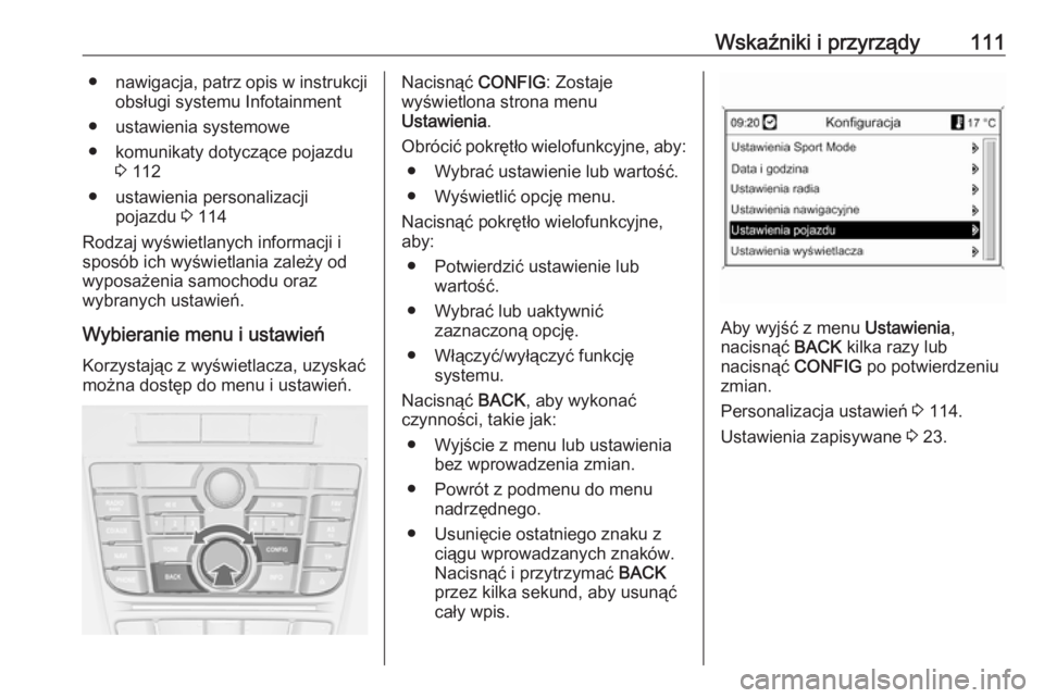OPEL CASCADA 2016.5 Instrukcja obsługi (in Polish) Wskaźniki i przyrządy111●nawigacja, patrz opis w instrukcji
obsługi systemu Infotainment
● ustawienia systemowe
● komunikaty dotyczące pojazdu 3 112
● ustawienia personalizacji pojazdu 3 OPEL CASCADA 2016.5 Instrukcja obsługi (in Polish) Wskaźniki i przyrządy111●nawigacja, patrz opis w instrukcji
obsługi systemu Infotainment
● ustawienia systemowe
● komunikaty dotyczące pojazdu 3 112
● ustawienia personalizacji pojazdu 3