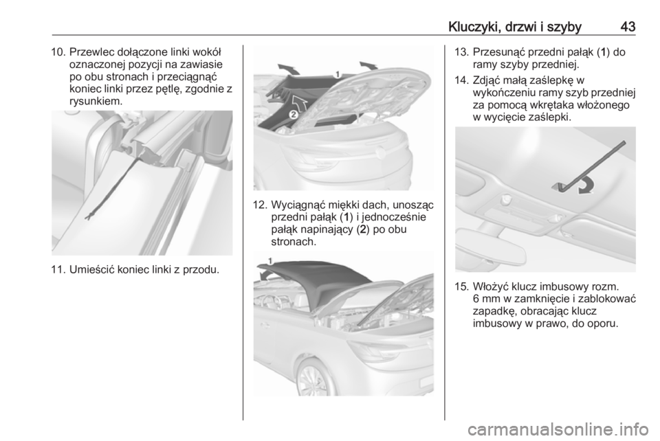 OPEL CASCADA 2016.5  Instrukcja obsługi (in Polish) Kluczyki, drzwi i szyby4310. Przewlec dołączone linki wokółoznaczonej pozycji na zawiasie
po obu stronach i przeciągnąć
koniec linki przez pętlę, zgodnie z rysunkiem.
11. Umieścić koniec li