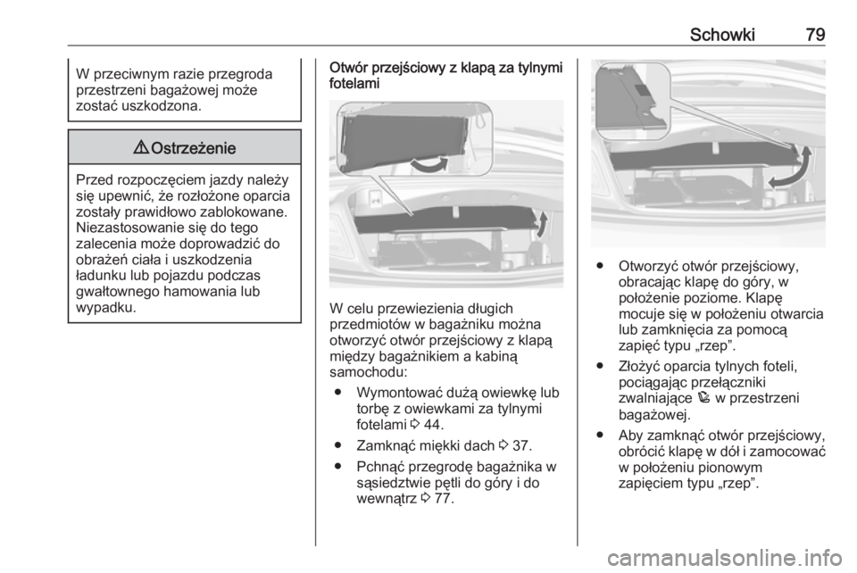 OPEL CASCADA 2016.5  Instrukcja obsługi (in Polish) Schowki79W przeciwnym razie przegroda
przestrzeni bagażowej może
zostać uszkodzona.9 Ostrzeżenie
Przed rozpoczęciem jazdy należy
się upewnić, że rozłożone oparcia zostały prawidłowo zablo