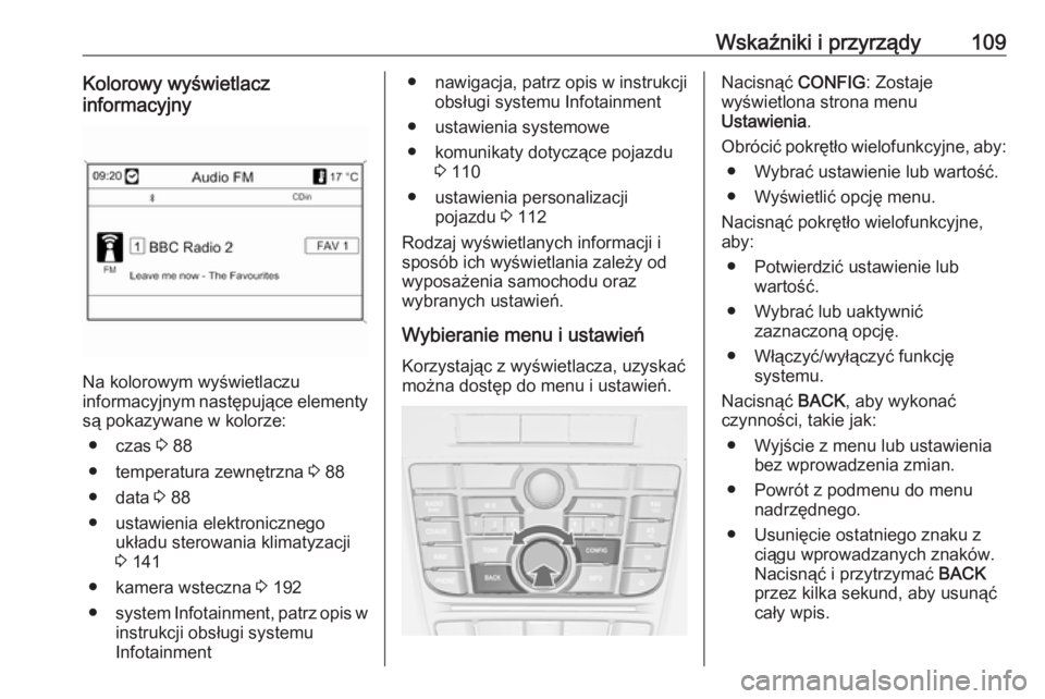 OPEL CASCADA 2017 Instrukcja obsługi (in Polish) Wskaźniki i przyrządy109Kolorowy wyświetlacz
informacyjny
Na kolorowym wyświetlaczu
informacyjnym następujące elementy
są pokazywane w kolorze:
● czas 3 88
● temperatura zewnętrzna 3 88
OPEL CASCADA 2017 Instrukcja obsługi (in Polish) Wskaźniki i przyrządy109Kolorowy wyświetlacz
informacyjny
Na kolorowym wyświetlaczu
informacyjnym następujące elementy
są pokazywane w kolorze:
● czas 3 88
● temperatura zewnętrzna 3 88