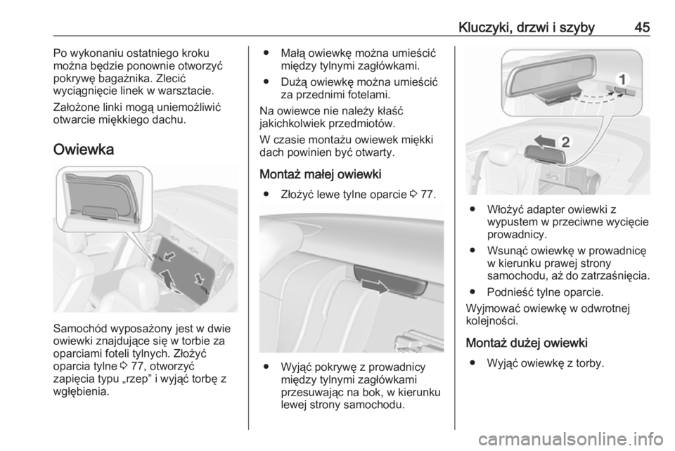 OPEL CASCADA 2017  Instrukcja obsługi (in Polish) Kluczyki, drzwi i szyby45Po wykonaniu ostatniego kroku
można będzie ponownie otworzyć
pokrywę bagażnika. Zlecić
wyciągnięcie linek w warsztacie.
Założone linki mogą uniemożliwićotwarcie m