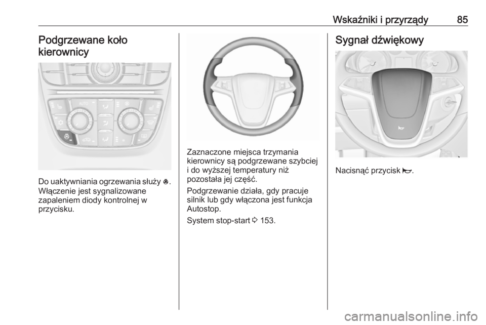 OPEL CASCADA 2017  Instrukcja obsługi (in Polish) Wskaźniki i przyrządy85Podgrzewane koło
kierownicy
Do uaktywniania ogrzewania służy  *.
Włączenie jest sygnalizowane
zapaleniem diody kontrolnej w
przycisku.
Zaznaczone miejsca trzymania
kierow