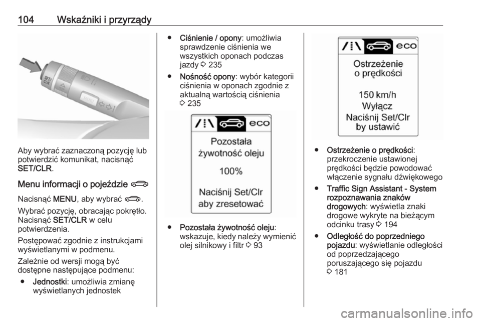 OPEL CASCADA 2017.5 Instrukcja obsługi (in Polish) 104Wskaźniki i przyrządy
Aby wybrać zaznaczoną pozycję lub
potwierdzić komunikat, nacisnąć
SET/CLR .
Menu informacji o pojeździe X
Nacisnąć MENU, aby wybrać X.
Wybrać pozycję, obracaj OPEL CASCADA 2017.5 Instrukcja obsługi (in Polish) 104Wskaźniki i przyrządy
Aby wybrać zaznaczoną pozycję lub
potwierdzić komunikat, nacisnąć
SET/CLR .
Menu informacji o pojeździe X
Nacisnąć MENU, aby wybrać X.
Wybrać pozycję, obracaj
