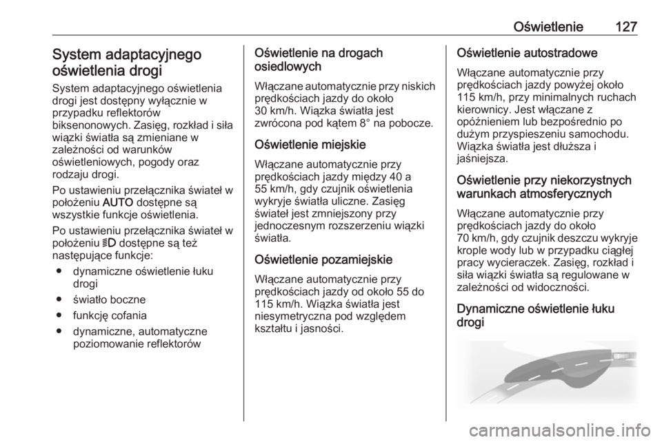 OPEL CASCADA 2017.5 Instrukcja obsługi (in Polish) Oświetlenie127System adaptacyjnego
oświetlenia drogi
System adaptacyjnego oświetlenia
drogi jest dostępny wyłącznie w
przypadku reflektorów
biksenonowych. Zasięg, rozkład i siła
wiązki świ OPEL CASCADA 2017.5 Instrukcja obsługi (in Polish) Oświetlenie127System adaptacyjnego
oświetlenia drogi
System adaptacyjnego oświetlenia
drogi jest dostępny wyłącznie w
przypadku reflektorów
biksenonowych. Zasięg, rozkład i siła
wiązki świ