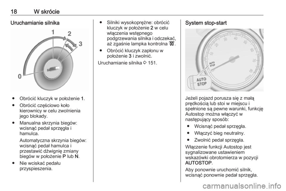OPEL CASCADA 2017.5  Instrukcja obsługi (in Polish) 18W skrócieUruchamianie silnika
● Obrócić kluczyk w położenie 1.
● Obrócić częściowo koło kierownicy w celu zwolnienia
jego blokady.
● Manualna skrzynia biegów: wcisnąć pedał sprz