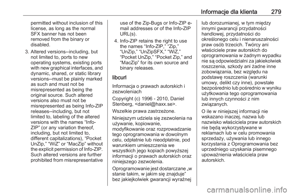 OPEL CASCADA 2017.5  Instrukcja obsługi (in Polish) Informacje dla klienta279permitted without inclusion of this
license, as long as the normal
SFX banner has not been
removed from the binary or
disabled.
3. Altered versions--including, but not limited