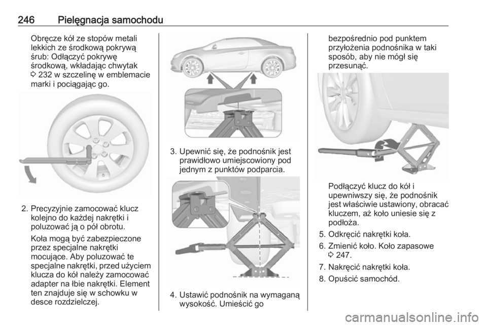 OPEL CASCADA 2018.5  Instrukcja obsługi (in Polish) 246Pielęgnacja samochoduObręcze kół ze stopów metali
lekkich ze środkową pokrywą
śrub: Odłączyć pokrywę
środkową, wkładając chwytak
3  232 w szczelinę w emblemacie
marki i pociągaj