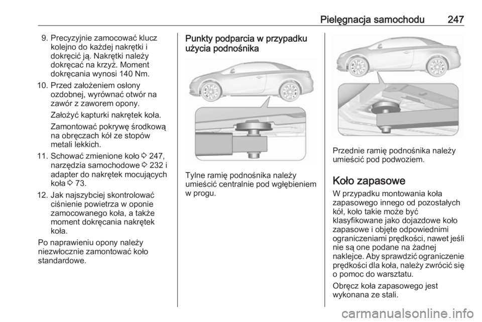 OPEL CASCADA 2018.5 Instrukcja obsługi (in Polish) Pielęgnacja samochodu2479. Precyzyjnie zamocować kluczkolejno do każdej nakrętki i
dokręcić ją. Nakrętki należy
dokręcać na krzyż. Moment
dokręcania wynosi 140 Nm.
10. Przed założeniem OPEL CASCADA 2018.5 Instrukcja obsługi (in Polish) Pielęgnacja samochodu2479. Precyzyjnie zamocować kluczkolejno do każdej nakrętki i
dokręcić ją. Nakrętki należy
dokręcać na krzyż. Moment
dokręcania wynosi 140 Nm.
10. Przed założeniem