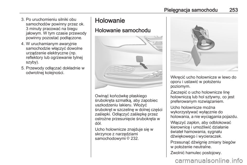 OPEL CASCADA 2018.5 Instrukcja obsługi (in Polish) Pielęgnacja samochodu2533. Po uruchomieniu silniki obusamochodów powinny przez ok.
3 minuty pracować na biegu
jałowym. W tym czasie przewody
powinny pozostać podłączone.
4. W uruchamianym awary OPEL CASCADA 2018.5 Instrukcja obsługi (in Polish) Pielęgnacja samochodu2533. Po uruchomieniu silniki obusamochodów powinny przez ok.
3 minuty pracować na biegu
jałowym. W tym czasie przewody
powinny pozostać podłączone.
4. W uruchamianym awary