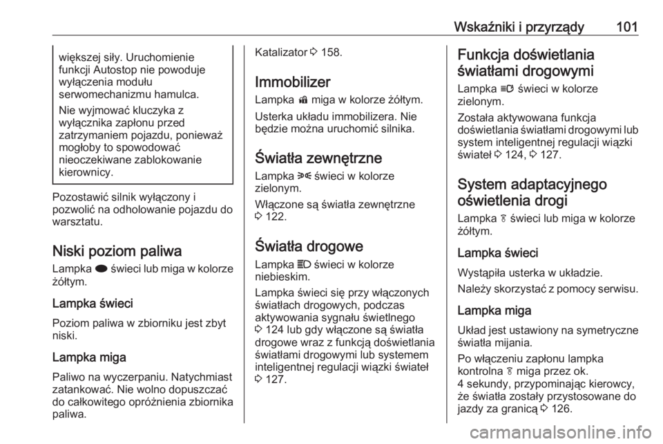 OPEL CASCADA 2019  Instrukcja obsługi (in Polish) Wskaźniki i przyrządy101większej siły. Uruchomienie
funkcji Autostop nie powoduje
wyłączenia modułu
serwomechanizmu hamulca.
Nie wyjmować kluczyka z
wyłącznika zapłonu przed
zatrzymaniem po