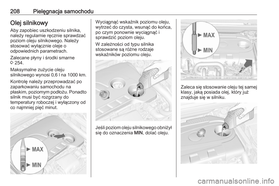 OPEL CASCADA 2019  Instrukcja obsługi (in Polish) 208Pielęgnacja samochoduOlej silnikowy
Aby zapobiec uszkodzeniu silnika, należy regularnie ręcznie sprawdzać
poziom oleju silnikowego. Należy
stosować wyłącznie oleje o
odpowiednich parametrac
