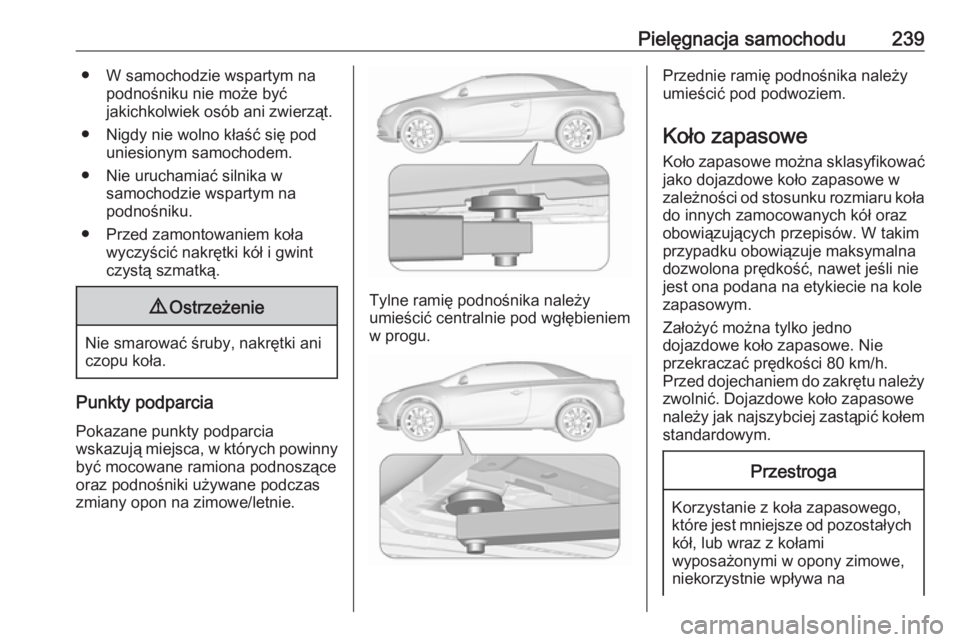 OPEL CASCADA 2019  Instrukcja obsługi (in Polish) Pielęgnacja samochodu239● W samochodzie wspartym napodnośniku nie może być
jakichkolwiek osób ani zwierząt.
● Nigdy nie wolno kłaść się pod uniesionym samochodem.
● Nie uruchamiać sil