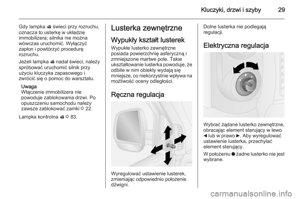 OPEL COMBO 2014  Instrukcja obsługi (in Polish) Kluczyki, drzwi i szyby29
Gdy lampka d świeci przy rozruchu,
oznacza to usterkę w układzie
immobilizera; silnika nie można
wówczas uruchomić. Wyłączyć
zapłon i powtórzyć procedurę
rozruch