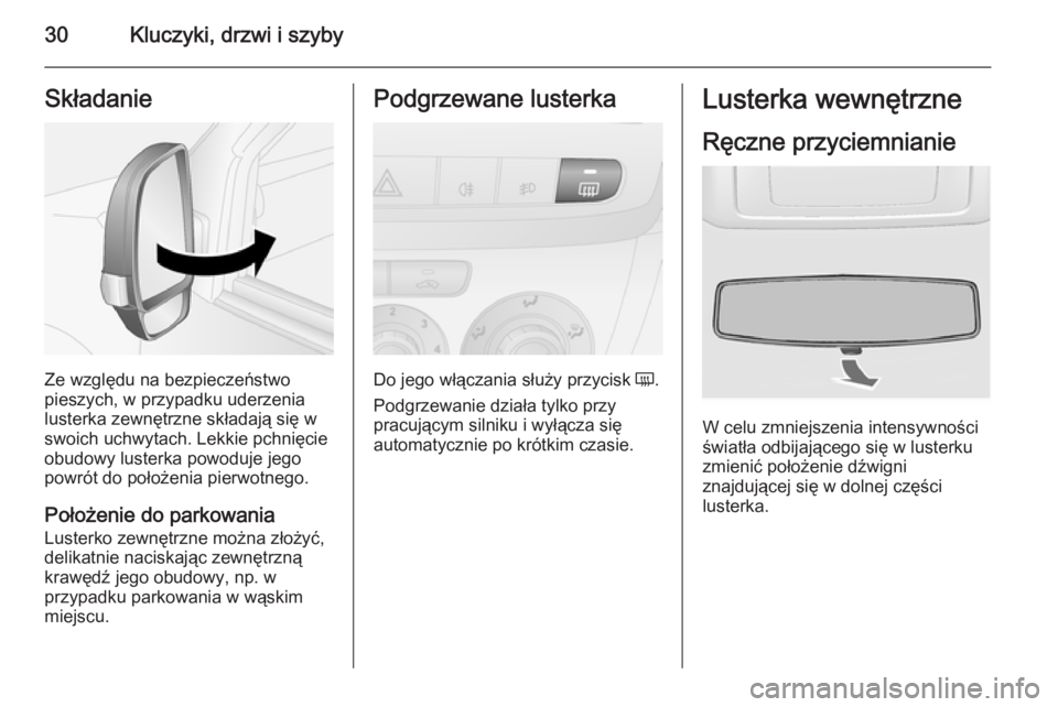 OPEL COMBO 2014  Instrukcja obsługi (in Polish) 30Kluczyki, drzwi i szybySkładanie
Ze względu na bezpieczeństwo
pieszych, w przypadku uderzenia
lusterka zewnętrzne składają się w swoich uchwytach. Lekkie pchnięcie
obudowy lusterka powoduje 