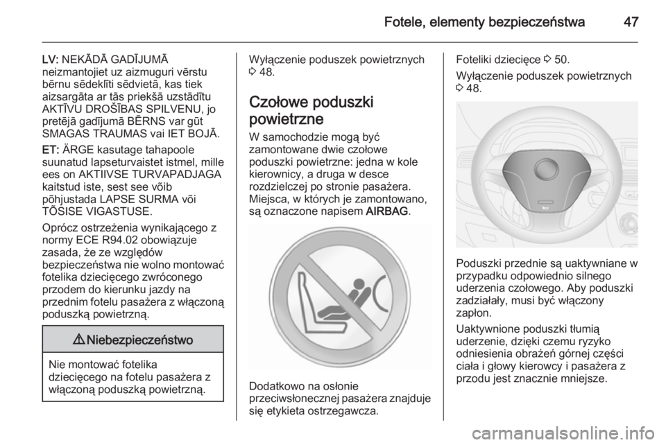 OPEL COMBO 2014  Instrukcja obsługi (in Polish) Fotele, elementy bezpieczeństwa47
LV: NEKĀDĀ GADĪJUMĀ
neizmantojiet uz aizmuguri vērstu bērnu sēdeklīti sēdvietā, kas tiek
aizsargāta ar tās priekšā uzstādītu AKTĪVU DROŠĪBAS SPILV