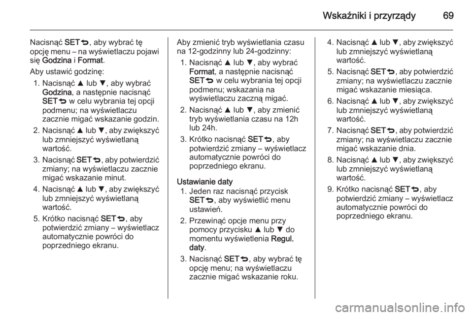 OPEL COMBO 2014  Instrukcja obsługi (in Polish) Wskaźniki i przyrządy69
Nacisnąć SETq, aby wybrać tę
opcję menu – na wyświetlaczu pojawi się  Godzina  i Format .
Aby ustawić godzinę: 1. Nacisnąć  R lub  S, aby wybrać
Godzina , a nas