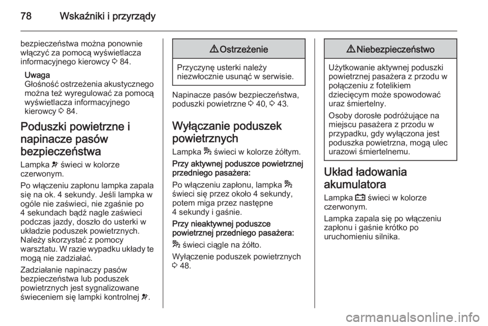 OPEL COMBO 2014  Instrukcja obsługi (in Polish) 78Wskaźniki i przyrządy
bezpieczeństwa można ponowniewłączyć za pomocą wyświetlaczainformacyjnego kierowcy  3 84.
Uwaga
Głośność ostrzeżenia akustycznego można też wyregulować za pomo