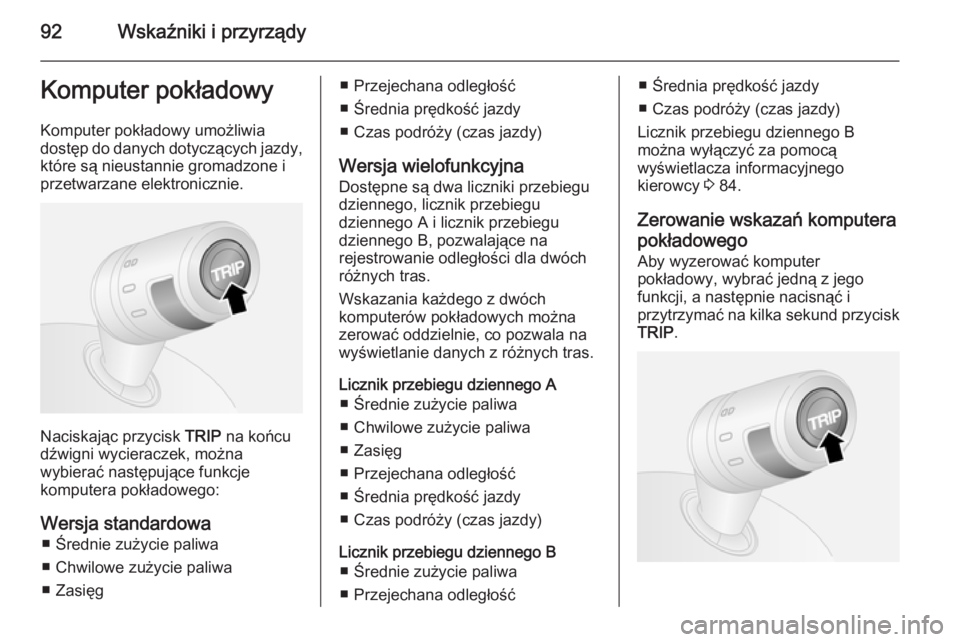 OPEL COMBO 2014  Instrukcja obsługi (in Polish) 92Wskaźniki i przyrządyKomputer pokładowy
Komputer pokładowy umożliwia
dostęp do danych dotyczących jazdy, które są nieustannie gromadzone i
przetwarzane elektronicznie.
Naciskając przycisk 