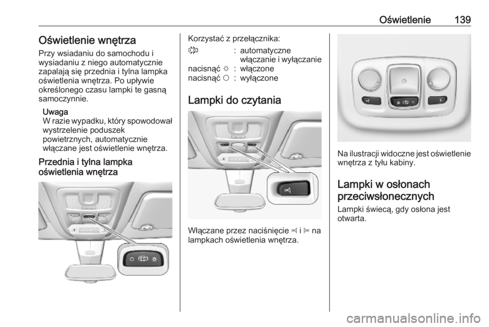 OPEL COMBO E 2019.1  Instrukcja obsługi (in Polish) Oświetlenie139Oświetlenie wnętrzaPrzy wsiadaniu do samochodu i
wysiadaniu z niego automatycznie
zapalają się przednia i tylna lampka
oświetlenia wnętrza. Po upływie
określonego czasu lampki t