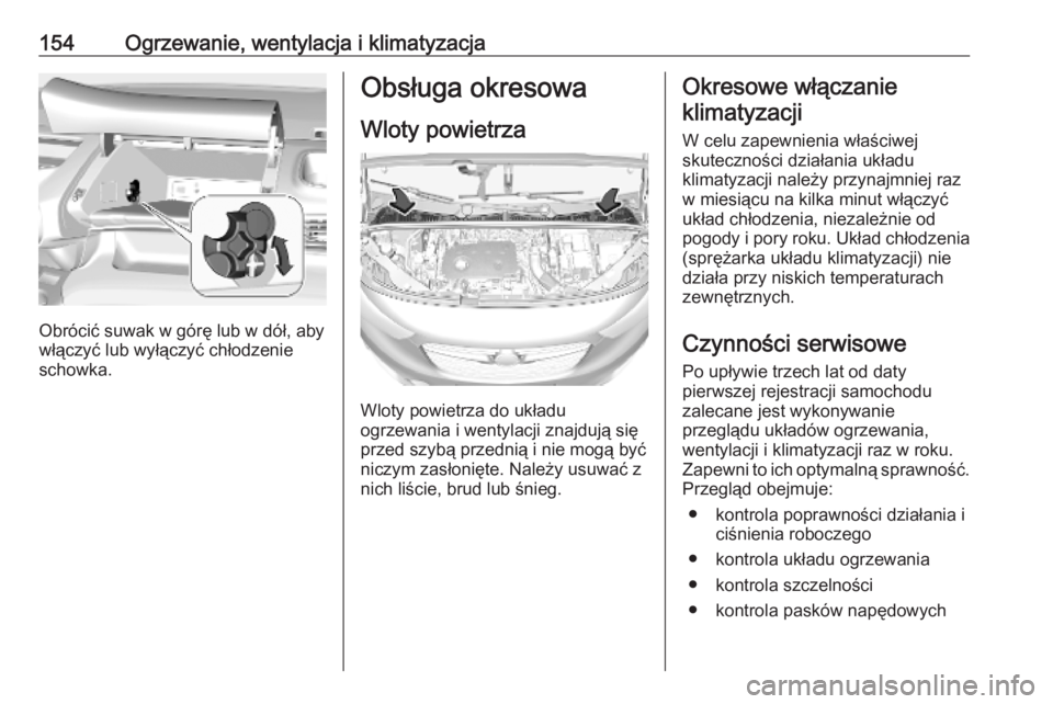OPEL COMBO E 2019.1 Instrukcja obsługi (in Polish) 154Ogrzewanie, wentylacja i klimatyzacja
Obrócić suwak w górę lub w dół, aby
włączyć lub wyłączyć chłodzenie
schowka.
Obsługa okresowa
Wloty powietrza
Wloty powietrza do układu
ogrzewan OPEL COMBO E 2019.1 Instrukcja obsługi (in Polish) 154Ogrzewanie, wentylacja i klimatyzacja
Obrócić suwak w górę lub w dół, aby
włączyć lub wyłączyć chłodzenie
schowka.
Obsługa okresowa
Wloty powietrza
Wloty powietrza do układu
ogrzewan