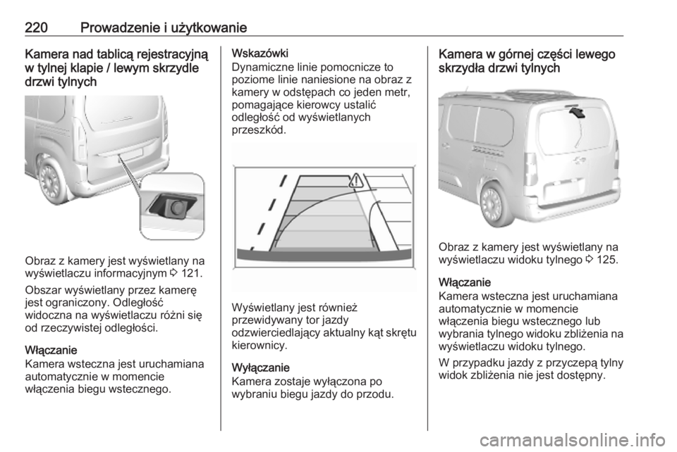 OPEL COMBO E 2019.1 Instrukcja obsługi (in Polish) 220Prowadzenie i użytkowanieKamera nad tablicą rejestracyjną
w tylnej klapie / lewym skrzydle
drzwi tylnych
Obraz z kamery jest wyświetlany na
wyświetlaczu informacyjnym 3 121.
Obszar wyświetla OPEL COMBO E 2019.1 Instrukcja obsługi (in Polish) 220Prowadzenie i użytkowanieKamera nad tablicą rejestracyjną
w tylnej klapie / lewym skrzydle
drzwi tylnych
Obraz z kamery jest wyświetlany na
wyświetlaczu informacyjnym 3 121.
Obszar wyświetla