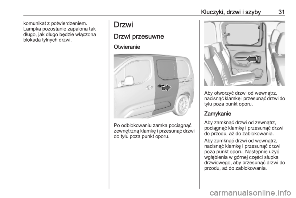 OPEL COMBO E 2019.1  Instrukcja obsługi (in Polish) Kluczyki, drzwi i szyby31komunikat z potwierdzeniem.
Lampka pozostanie zapalona tak
długo, jak długo będzie włączona
blokada tylnych drzwi.Drzwi
Drzwi przesuwne Otwieranie
Po odblokowaniu zamka p