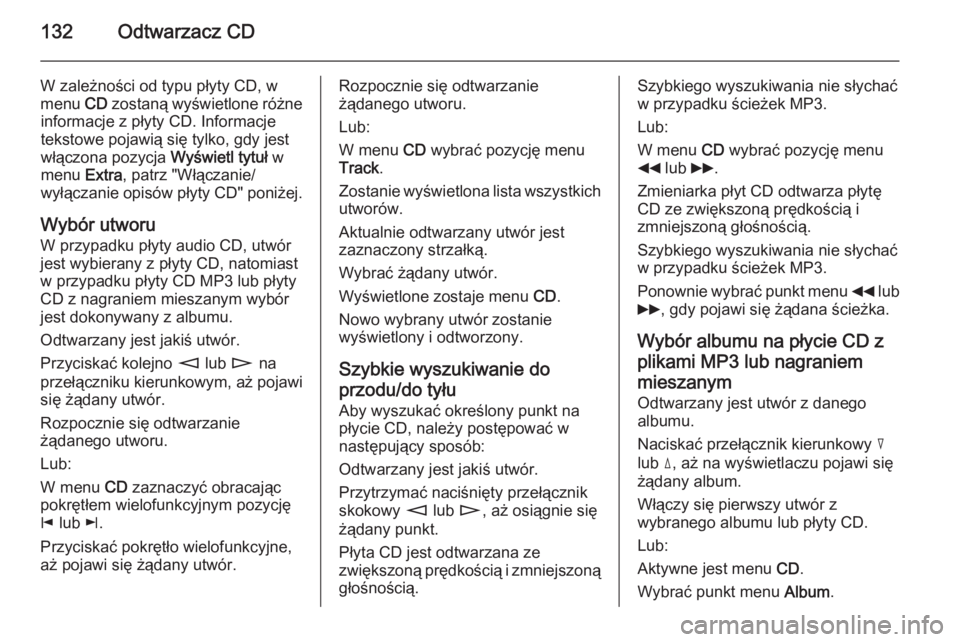OPEL CORSA 2014.5 Instrukcja obsługi (in Polish) 132Odtwarzacz CD
W zależności od typu płyty CD, w
menu CD zostaną wyświetlone różne
informacje z płyty CD. Informacje
tekstowe pojawią się tylko, gdy jest
włączona pozycja Wyświetl tytu OPEL CORSA 2014.5 Instrukcja obsługi (in Polish) 132Odtwarzacz CD
W zależności od typu płyty CD, w
menu CD zostaną wyświetlone różne
informacje z płyty CD. Informacje
tekstowe pojawią się tylko, gdy jest
włączona pozycja Wyświetl tytu
