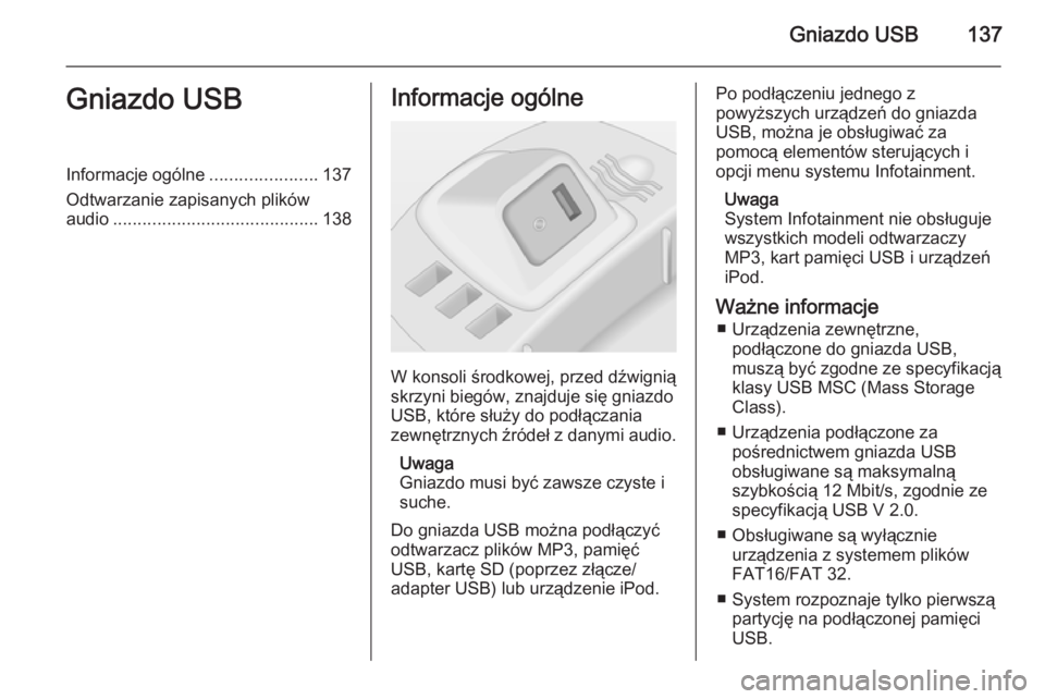 OPEL CORSA 2014.5 Instrukcja obsługi (in Polish) Gniazdo USB137Gniazdo USBInformacje ogólne......................137
Odtwarzanie zapisanych plików
audio .......................................... 138Informacje ogólne
W konsoli środkowej, przed d OPEL CORSA 2014.5 Instrukcja obsługi (in Polish) Gniazdo USB137Gniazdo USBInformacje ogólne......................137
Odtwarzanie zapisanych plików
audio .......................................... 138Informacje ogólne
W konsoli środkowej, przed d