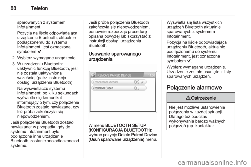 OPEL CORSA 2014.5 Instrukcja obsługi (in Polish) 88Telefon
sparowanych z systemem
Infotainment.
Pozycja na liście odpowiadająca
urządzeniu Bluetooth, aktualnie
podłączonemu do systemu
Infotainment, jest oznaczona
symbolem 9.
2. Wybierz wymagan OPEL CORSA 2014.5 Instrukcja obsługi (in Polish) 88Telefon
sparowanych z systemem
Infotainment.
Pozycja na liście odpowiadająca
urządzeniu Bluetooth, aktualnie
podłączonemu do systemu
Infotainment, jest oznaczona
symbolem 9.
2. Wybierz wymagan