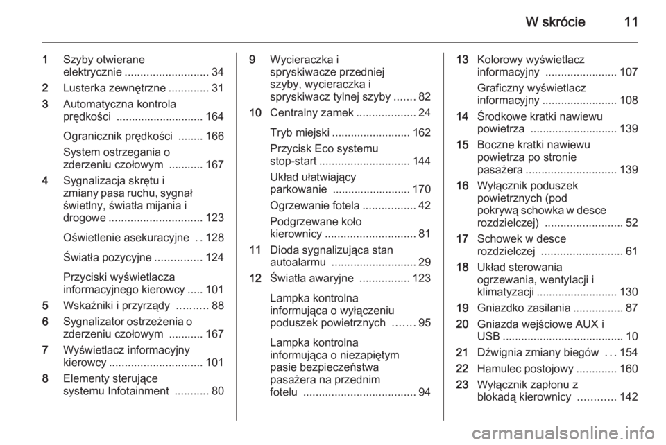 OPEL CORSA 2015 Instrukcja obsługi (in Polish) W skrócie11
1Szyby otwierane
elektrycznie ........................... 34
2 Lusterka zewnętrzne .............31
3 Automatyczna kontrola
prędkości ............................ 164
Ogranicznik pręd OPEL CORSA 2015 Instrukcja obsługi (in Polish) W skrócie11
1Szyby otwierane
elektrycznie ........................... 34
2 Lusterka zewnętrzne .............31
3 Automatyczna kontrola
prędkości ............................ 164
Ogranicznik pręd