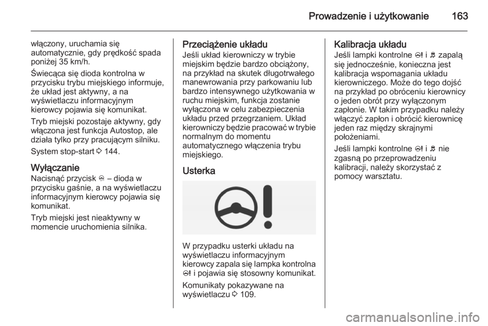 OPEL CORSA 2015 Instrukcja obsługi (in Polish) Prowadzenie i użytkowanie163
włączony, uruchamia się
automatycznie, gdy prędkość spada
poniżej 35 km/h.
Świecąca się dioda kontrolna w przycisku trybu miejskiego informuje,
że układ jest OPEL CORSA 2015 Instrukcja obsługi (in Polish) Prowadzenie i użytkowanie163
włączony, uruchamia się
automatycznie, gdy prędkość spada
poniżej 35 km/h.
Świecąca się dioda kontrolna w przycisku trybu miejskiego informuje,
że układ jest