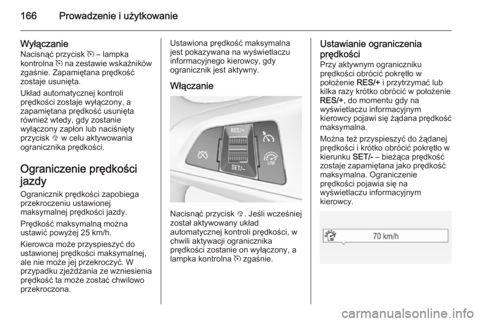 OPEL CORSA 2015 Instrukcja obsługi (in Polish) 166Prowadzenie i użytkowanie
Wyłączanie
Nacisnąć przycisk m – lampka
kontrolna m na zestawie wskaźników
zgaśnie. Zapamiętana prędkość
zostaje usunięta.
Układ automatycznej kontroli
p OPEL CORSA 2015 Instrukcja obsługi (in Polish) 166Prowadzenie i użytkowanie
Wyłączanie
Nacisnąć przycisk m – lampka
kontrolna m na zestawie wskaźników
zgaśnie. Zapamiętana prędkość
zostaje usunięta.
Układ automatycznej kontroli
p