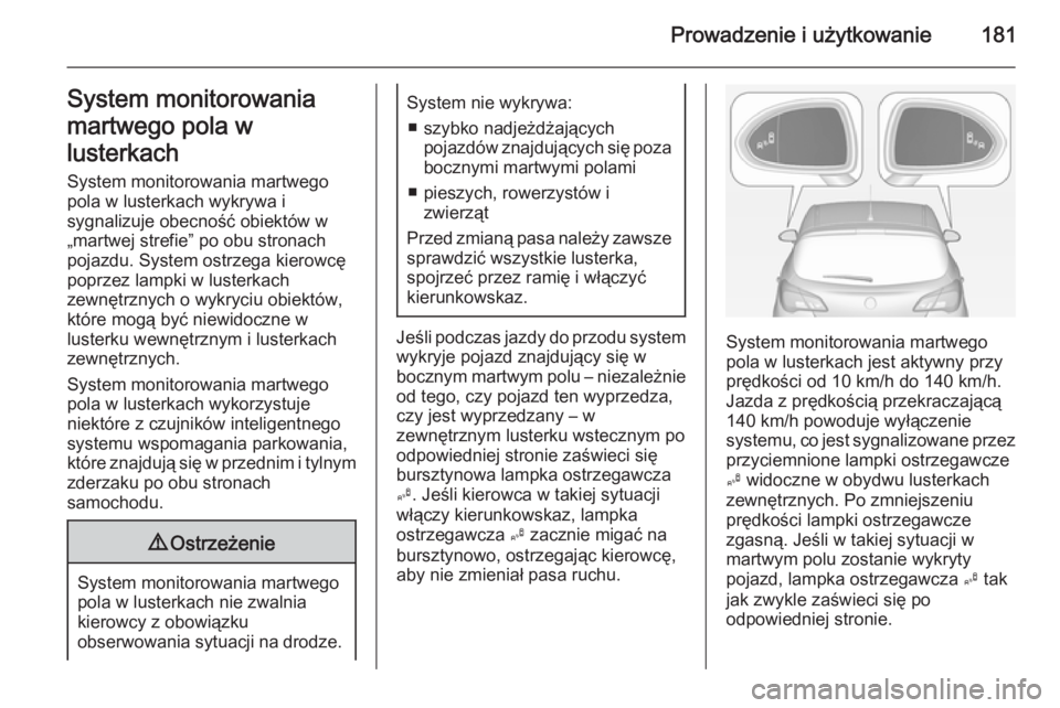 OPEL CORSA 2015 Instrukcja obsługi (in Polish) Prowadzenie i użytkowanie181System monitorowania
martwego pola w
lusterkach System monitorowania martwego
pola w lusterkach wykrywa i
sygnalizuje obecność obiektów w
„martwej strefie” po obu s OPEL CORSA 2015 Instrukcja obsługi (in Polish) Prowadzenie i użytkowanie181System monitorowania
martwego pola w
lusterkach System monitorowania martwego
pola w lusterkach wykrywa i
sygnalizuje obecność obiektów w
„martwej strefie” po obu s