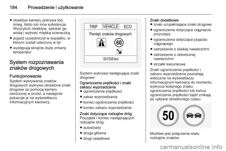 OPEL CORSA 2015 Instrukcja obsługi (in Polish) 184Prowadzenie i użytkowanie
■ obiektyw kamery pokrywa lód,śnieg, błoto lub inna substancja.Wyczyścić obiektyw, spłukać go
wodą i wytrzeć miękką ściereczką
■ pojazd uczestniczył w w OPEL CORSA 2015 Instrukcja obsługi (in Polish) 184Prowadzenie i użytkowanie
■ obiektyw kamery pokrywa lód,śnieg, błoto lub inna substancja.Wyczyścić obiektyw, spłukać go
wodą i wytrzeć miękką ściereczką
■ pojazd uczestniczył w w