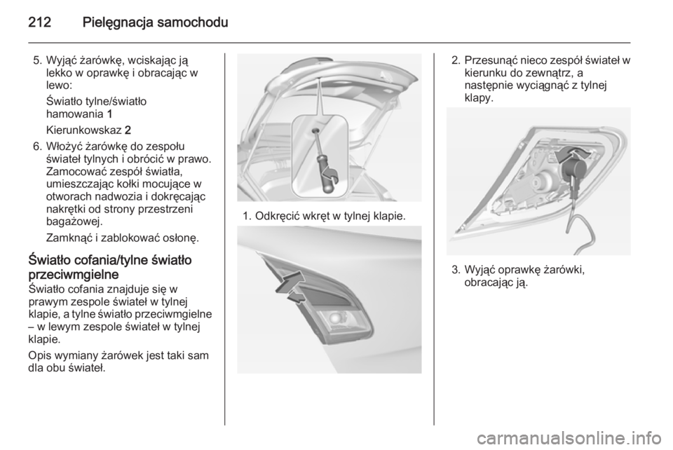 OPEL CORSA 2015  Instrukcja obsługi (in Polish) 212Pielęgnacja samochodu
5. Wyjąć żarówkę, wciskając jąlekko w oprawkę i obracając w
lewo:
Światło tylne/światło
hamowania  1
Kierunkowskaz  2
6. Włożyć żarówkę do zespołu świate