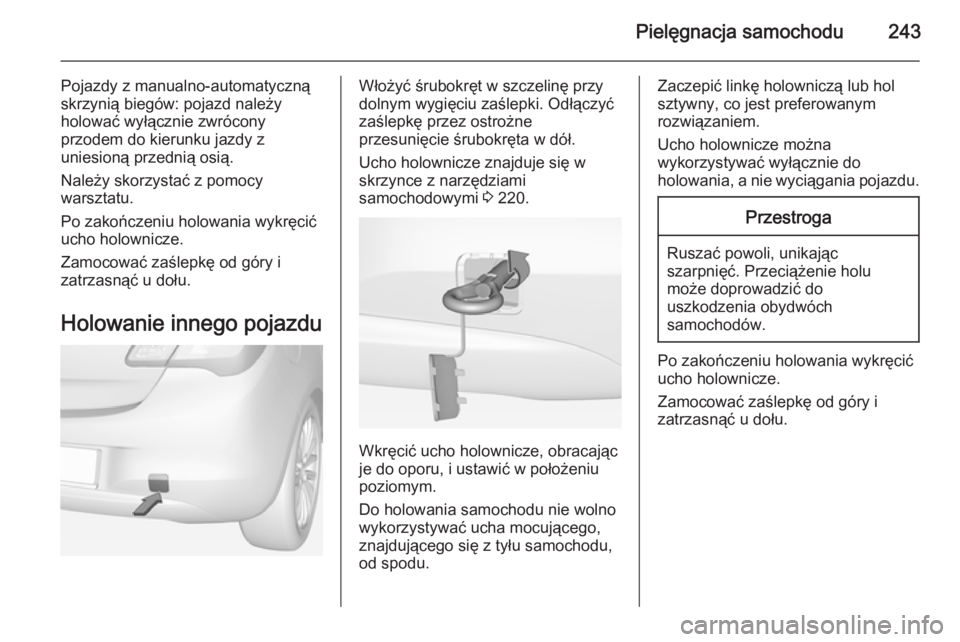 OPEL CORSA 2015 Instrukcja obsługi (in Polish) Pielęgnacja samochodu243
Pojazdy z manualno-automatyczną
skrzynią biegów: pojazd należy
holować wyłącznie zwrócony
przodem do kierunku jazdy z
uniesioną przednią osią.
Należy skorzystać OPEL CORSA 2015 Instrukcja obsługi (in Polish) Pielęgnacja samochodu243
Pojazdy z manualno-automatyczną
skrzynią biegów: pojazd należy
holować wyłącznie zwrócony
przodem do kierunku jazdy z
uniesioną przednią osią.
Należy skorzystać